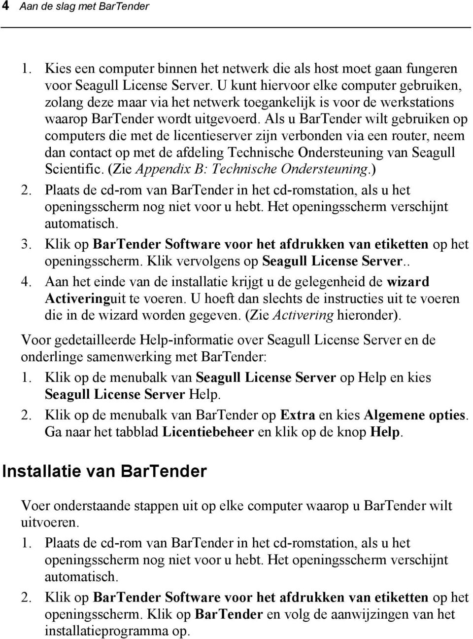 Als u BarTender wilt gebruiken op computers die met de licentieserver zijn verbonden via een router, neem dan contact op met de afdeling Technische Ondersteuning van Seagull Scientific.