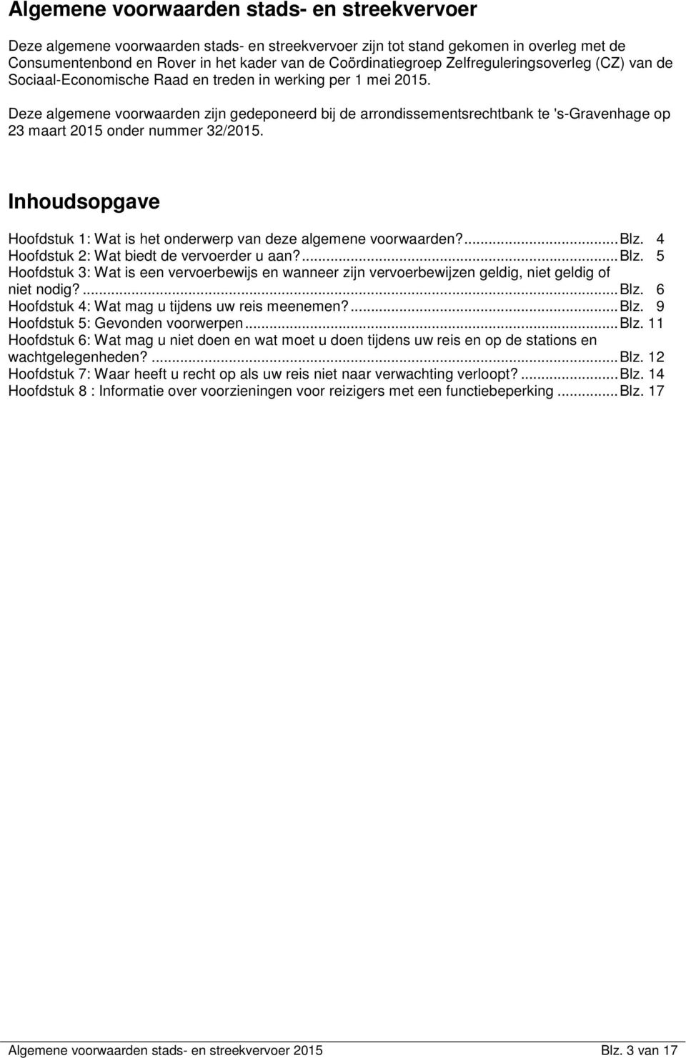 Deze algemene voorwaarden zijn gedeponeerd bij de arrondissementsrechtbank te 's-gravenhage op 23 maart 2015 onder nummer 32/2015.