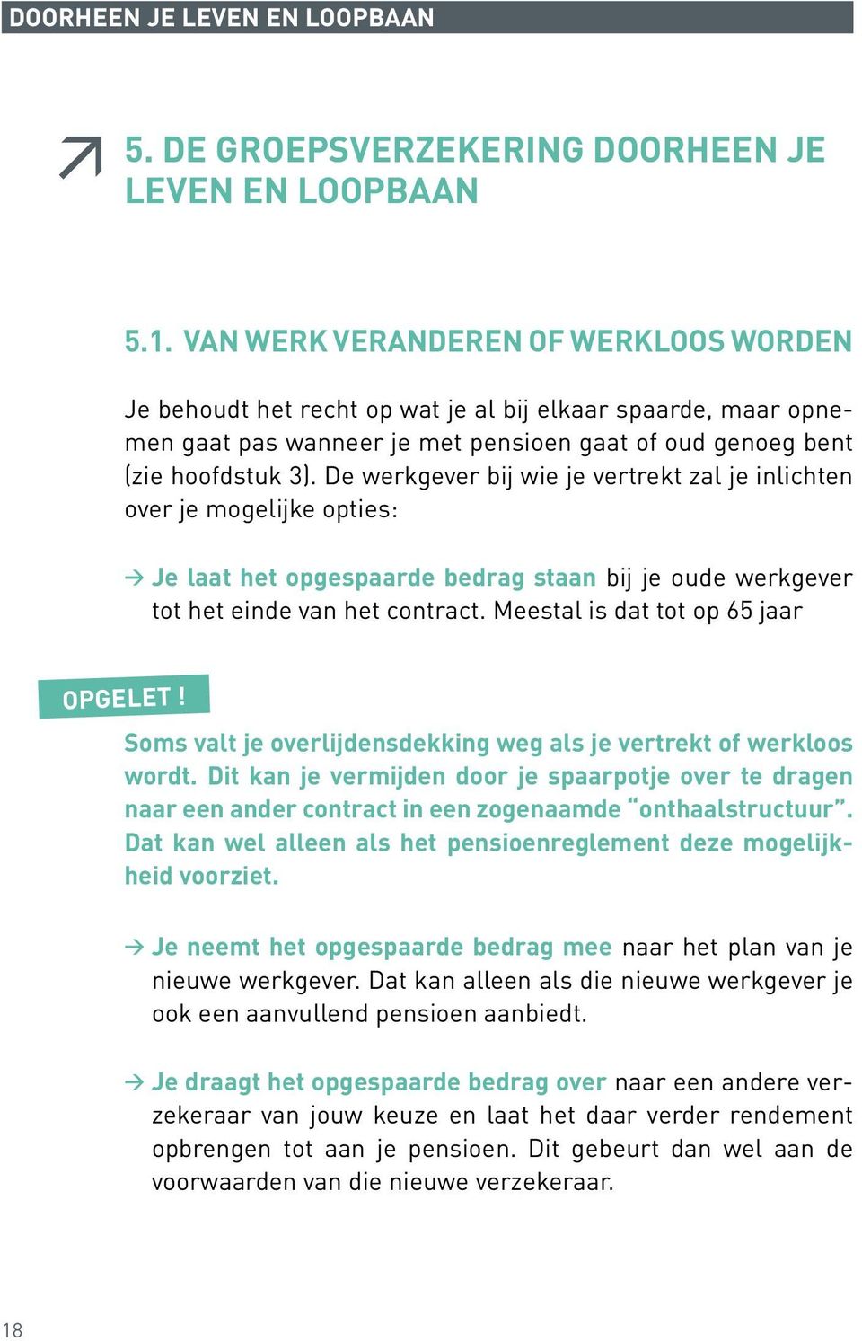 De werkgever bij wie je vertrekt zal je inlichten over je mogelijke opties: > Je laat het opgespaarde bedrag staan bij je oude werkgever tot het einde van het contract.