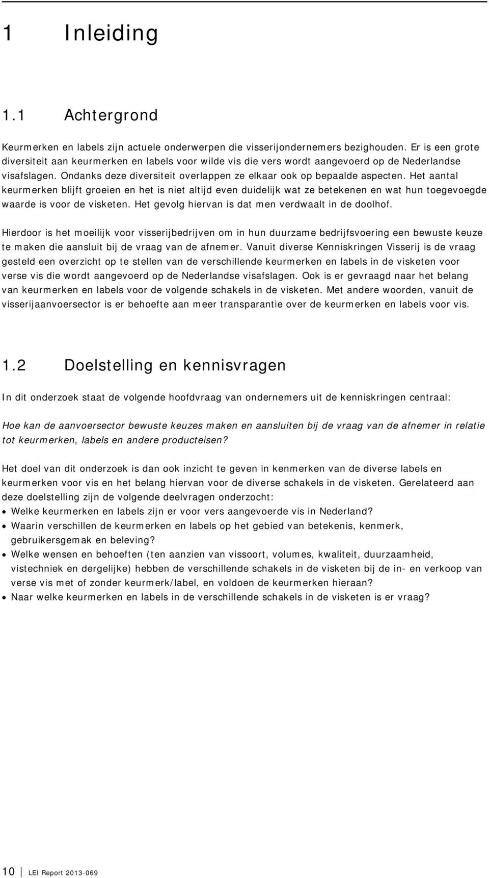 Het aantal keurmerken blijft groeien en het is niet altijd even duidelijk wat ze betekenen en wat hun toegevoegde waarde is voor de visketen. Het gevolg hiervan is dat men verdwaalt in de doolhof.