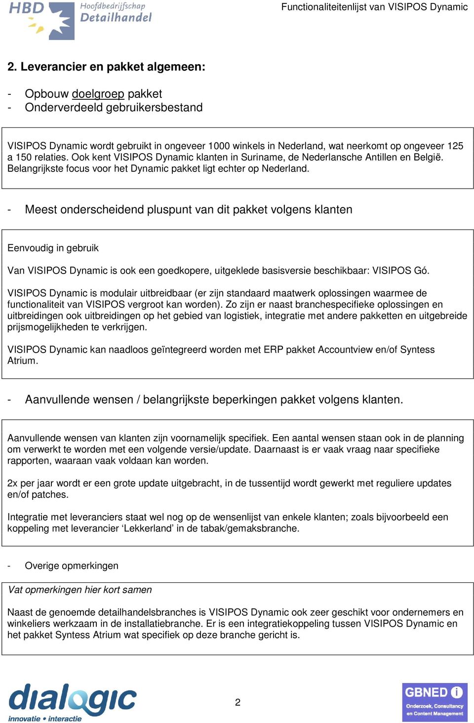 - Meest onderscheidend pluspunt van dit pakket volgens klanten Eenvoudig in gebruik Van VISIPOS Dynamic is ook een goedkopere, uitgeklede basisversie beschikbaar: VISIPOS Gó.