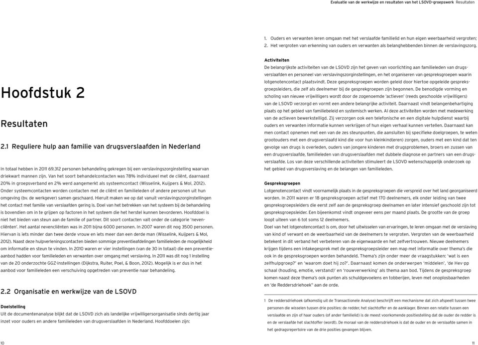 1 Reguliere hulp aan familie van drugsverslaafden in Nederland In totaal hebben in 2011 69.312 personen behandeling gekregen bij een verslavingszorginstelling waarvan driekwart mannen zijn.