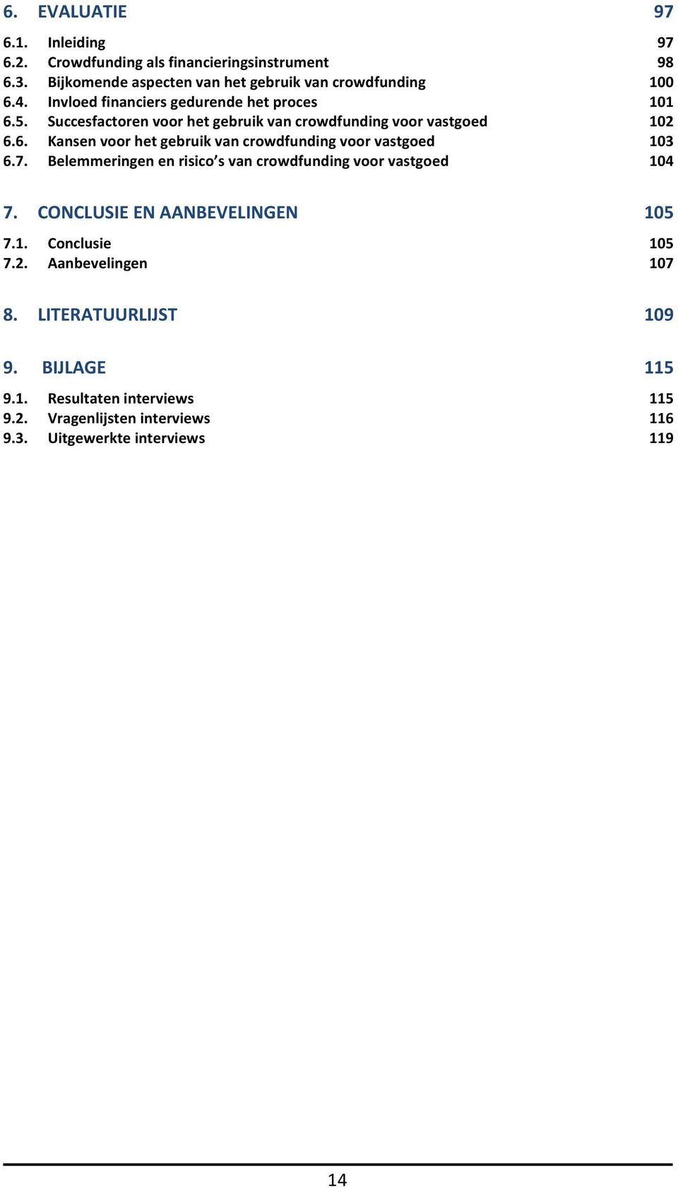 7. Belemmeringen en risico s van crowdfunding voor vastgoed 104 7. CONCLUSIE EN AANBEVELINGEN 105 7.1. Conclusie 105 7.2. Aanbevelingen 107 8.