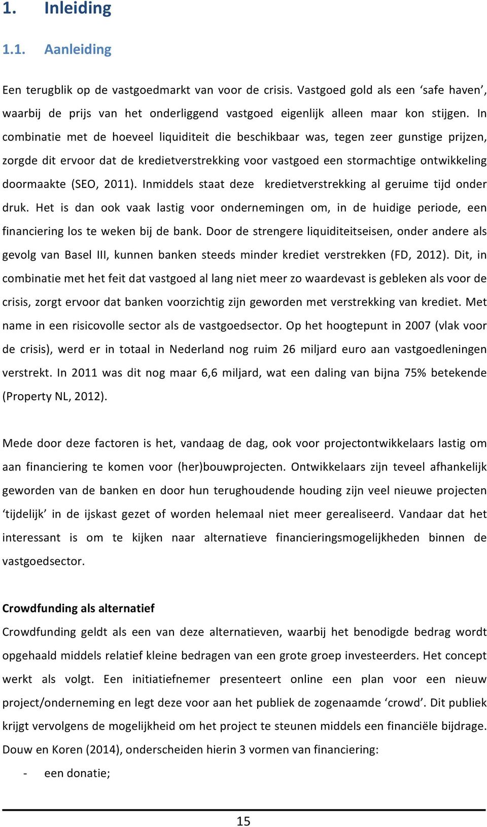 2011). Inmiddels staat deze kredietverstrekking al geruime tijd onder druk. Het is dan ook vaak lastig voor ondernemingen om, in de huidige periode, een financiering los te weken bij de bank.