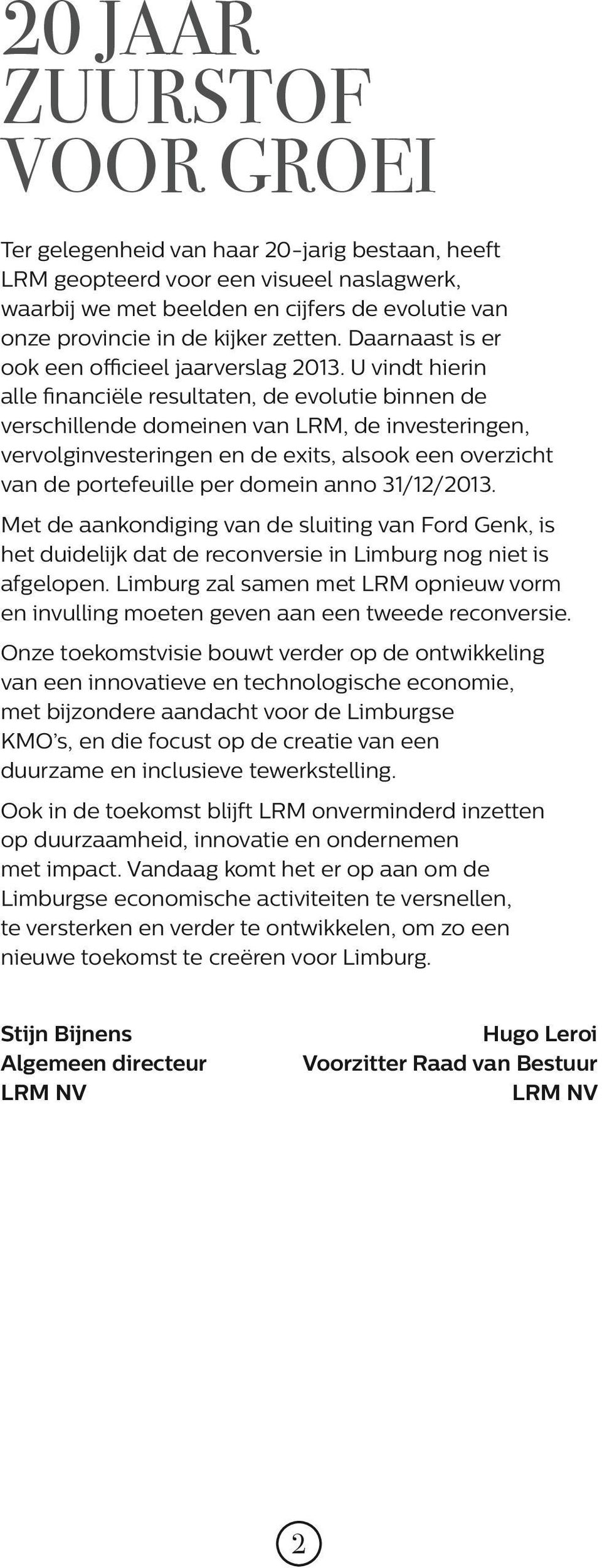 U vindt hierin alle financiële resultaten, de evolutie binnen de verschillende domeinen van LRM, de investeringen, vervolginvesteringen en de exits, alsook een overzicht van de portefeuille per