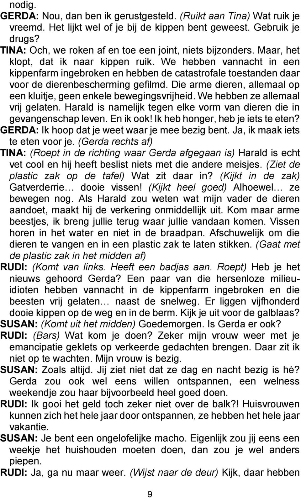 We hebben vannacht in een kippenfarm ingebroken en hebben de catastrofale toestanden daar voor de dierenbescherming gefilmd. Die arme dieren, allemaal op een kluitje, geen enkele bewegingsvrijheid.