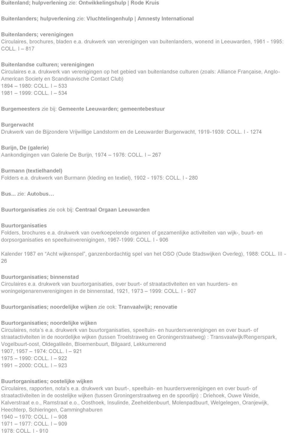 I 533 1981 1999: COLL. I 534 Burgemeesters zie bij: Gemeente Leeuwarden; gemeentebestuur Burgerwacht Drukwerk van de Bijzondere Vrijwillige Landstorm en de Leeuwarder Burgerwacht, 1919-1939: COLL.