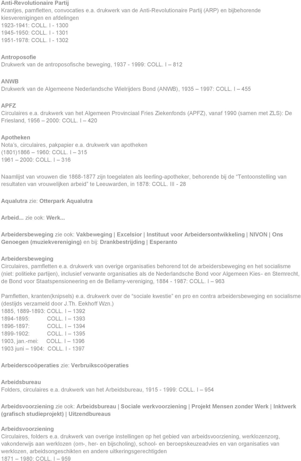 I 812 ANWB Drukwerk van de Algemeene Nederlandsche Wielrijders Bond (ANWB), 1935 1997: COLL. I 455 APFZ Circulaires e.a. drukwerk van het Algemeen Provinciaal Fries Ziekenfonds (APFZ), vanaf 1990 (samen met ZLS): De Friesland, 1956 2000: COLL.