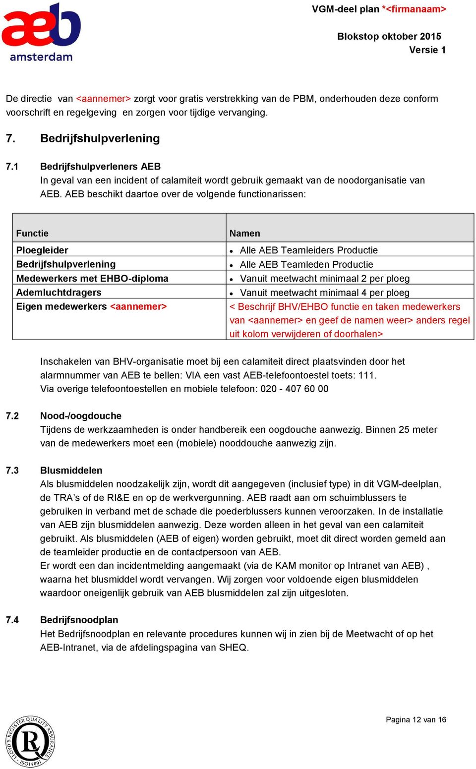 AEB beschikt daartoe over de volgende functionarissen: Functie Ploegleider Bedrijfshulpverlening Medewerkers met EHBO-diploma Ademluchtdragers Eigen medewerkers Namen Alle AEB Teamleiders Productie