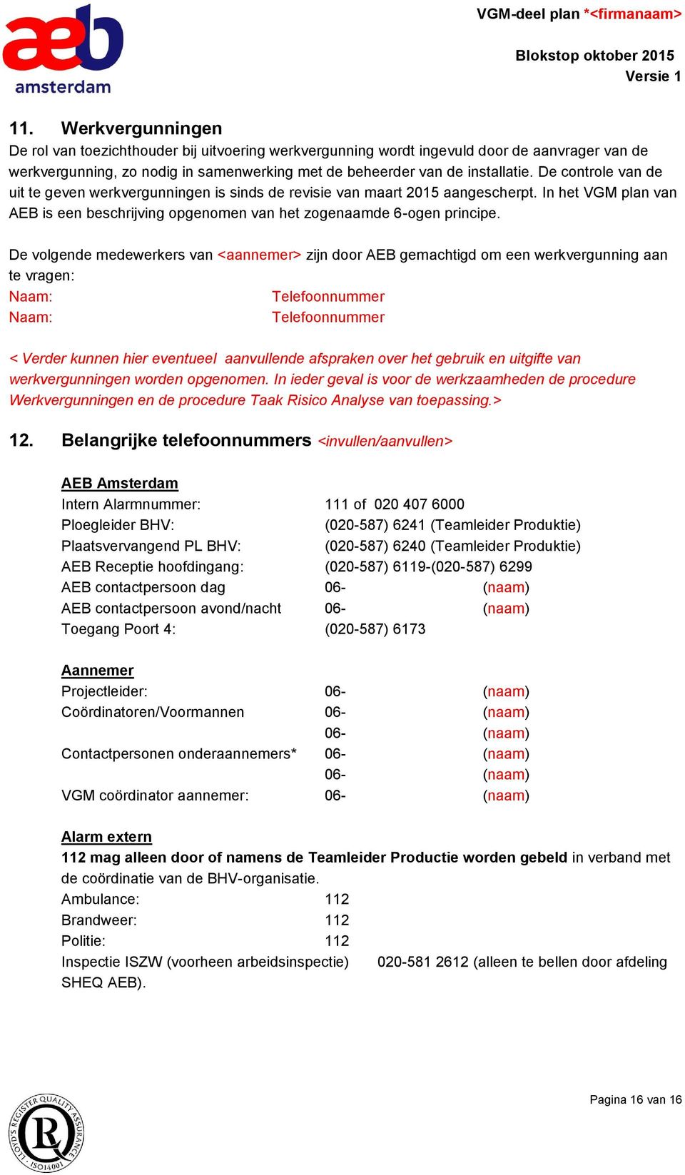 De volgende medewerkers van zijn door AEB gemachtigd om een werkvergunning aan te vragen: Naam: Telefoonnummer Naam: Telefoonnummer < Verder kunnen hier eventueel aanvullende afspraken over het