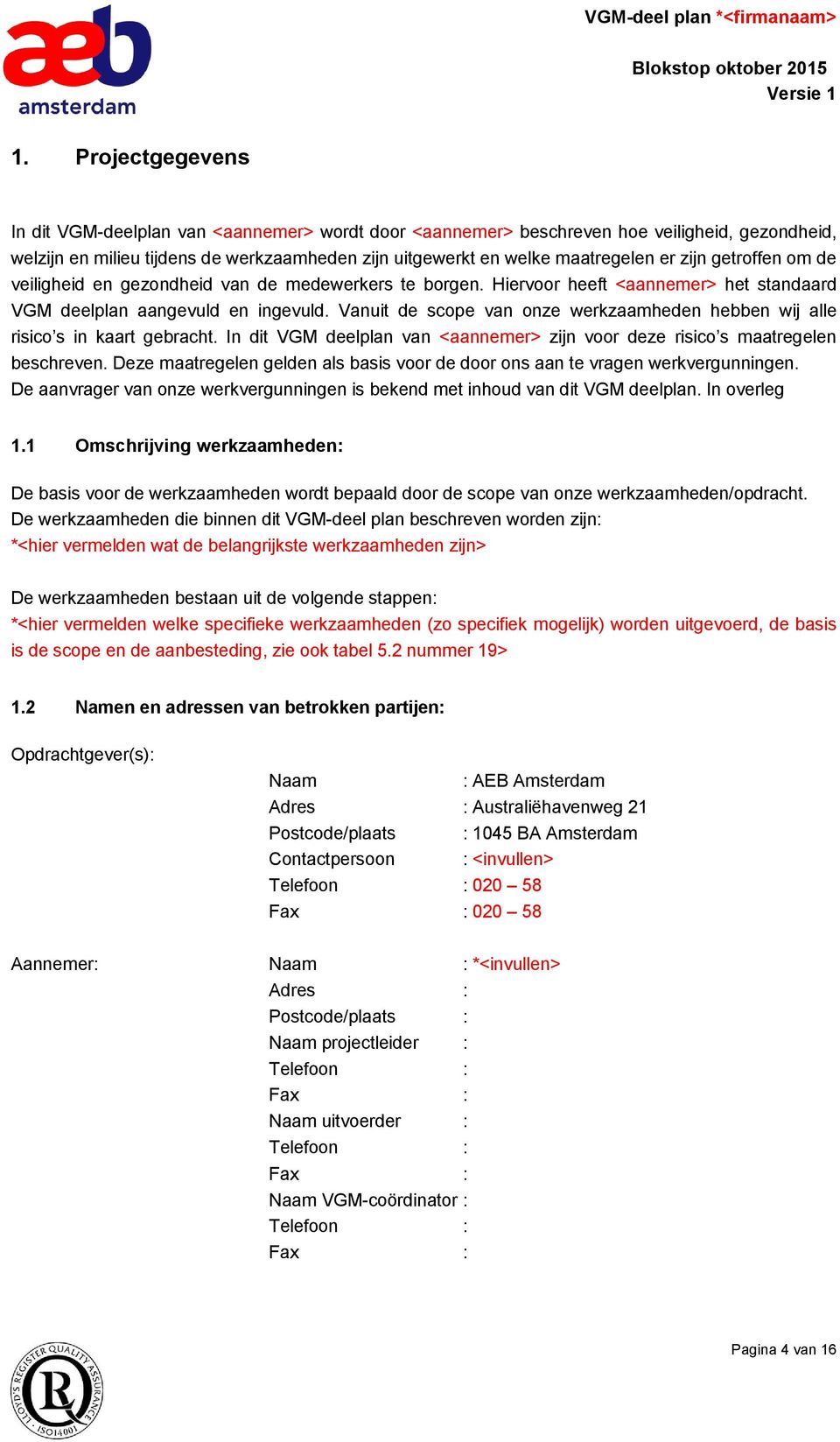 Vanuit de scope van onze werkzaamheden hebben wij alle risico s in kaart gebracht. In dit VGM deelplan van zijn voor deze risico s maatregelen beschreven.