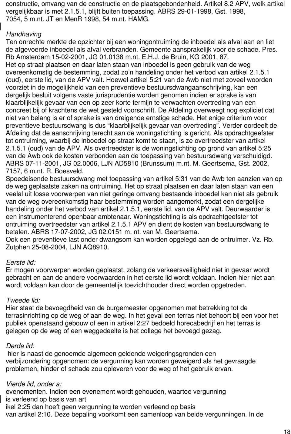 Gemeente aansprakelijk voor de schade. Pres. Rb Amsterdam 15-02-2001, JG 01.0138 m.nt. E.H.J. de Bruin, KG 2001, 87.