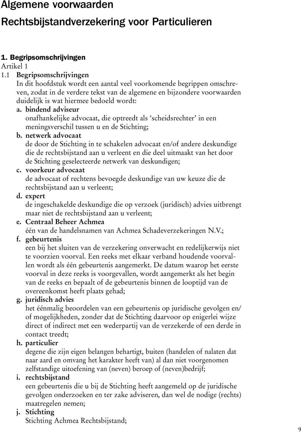 wordt: a. bindend adviseur onafhankelijke advocaat, die optreedt als scheidsrechter in een meningsverschil tussen u en de Stichting; b.