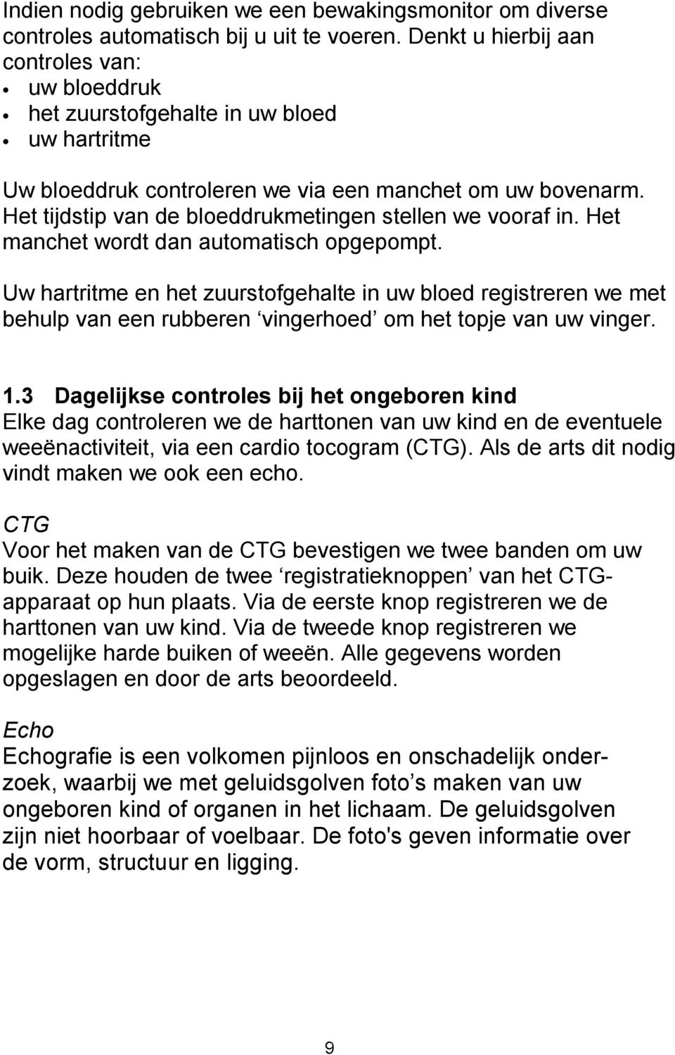 Het tijdstip van de bloeddrukmetingen stellen we vooraf in. Het manchet wordt dan automatisch opgepompt.