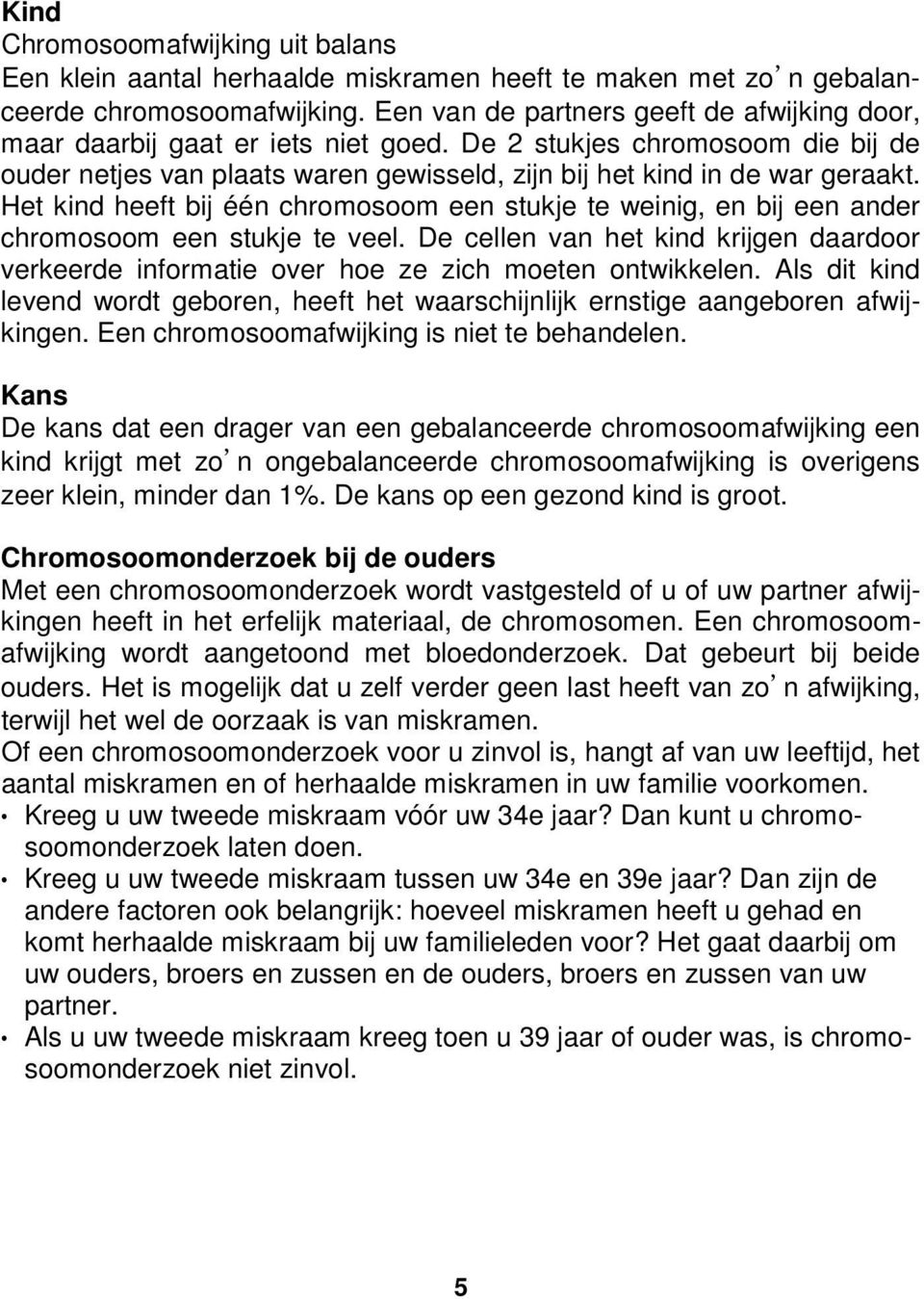 Het kind heeft bij één chromosoom een stukje te weinig, en bij een ander chromosoom een stukje te veel.