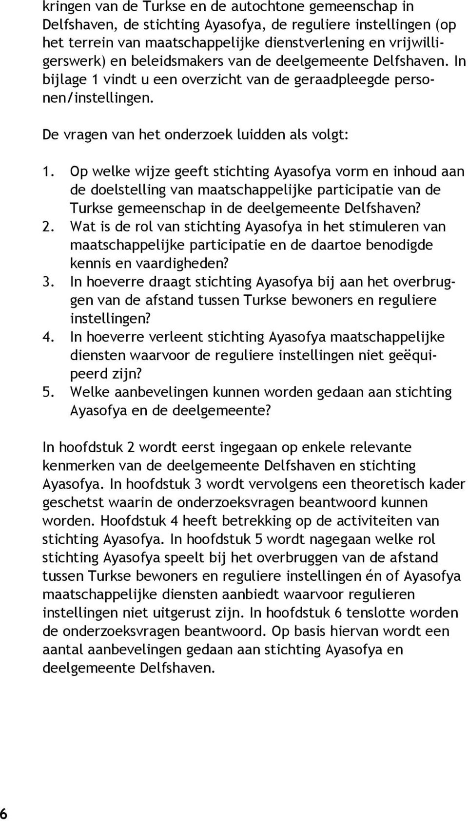 Op welke wijze geeft stichting Ayasofya vorm en inhoud aan de doelstelling van maatschappelijke participatie van de Turkse gemeenschap in de deelgemeente Delfshaven? 2.