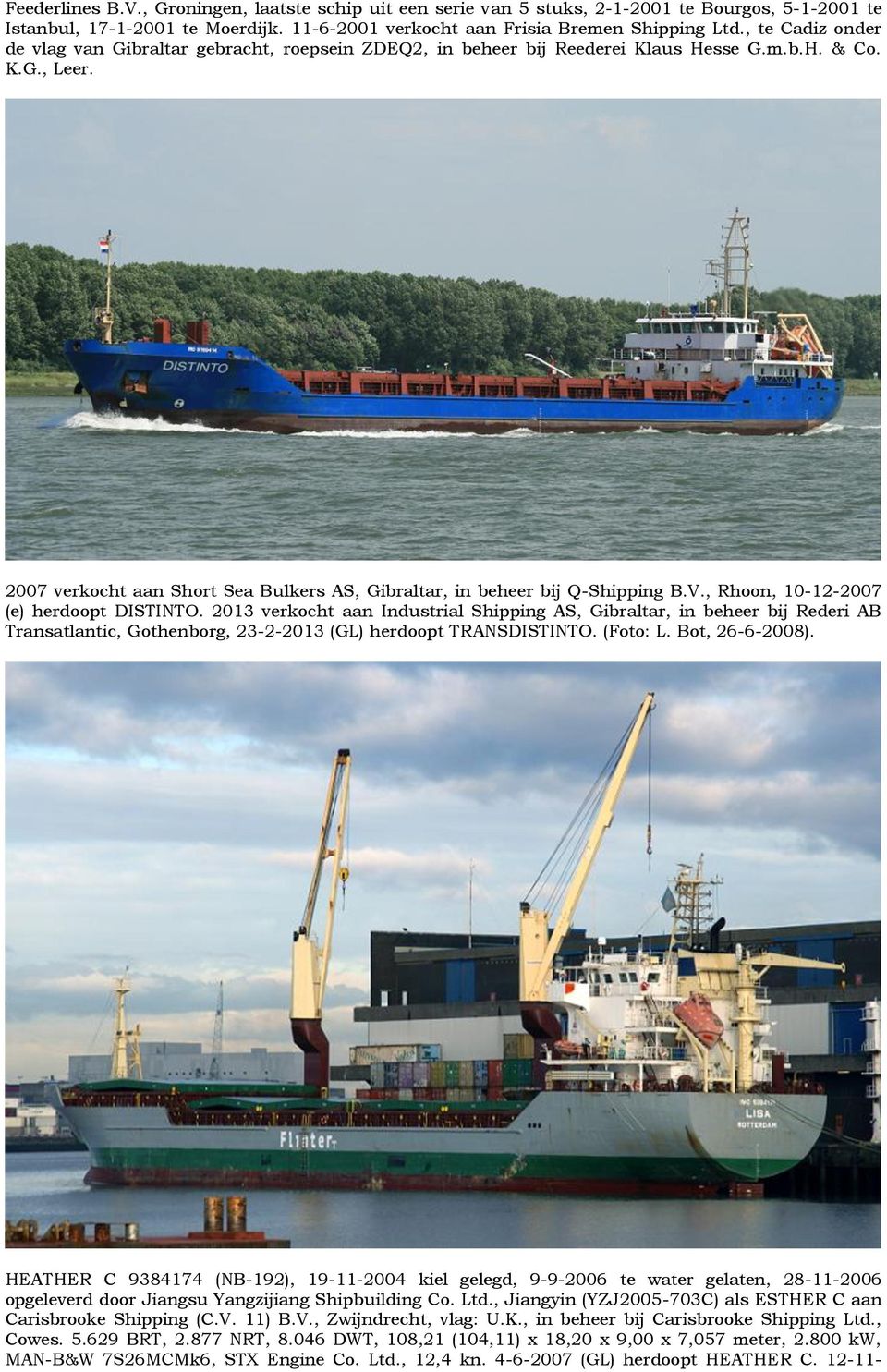 2007 verkocht aan Short Sea Bulkers AS, Gibraltar, in beheer bij Q-Shipping B.V., Rhoon, 10-12-2007 (e) herdoopt DISTINTO.