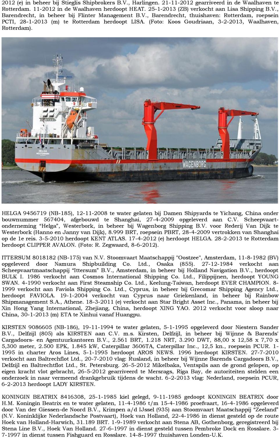 HELGA 9456719 (NB-185), 12-11-2008 te water gelaten bij Damen Shipyards te Yichang, China onder bouwnummer 567404, afgebouwd te Shanghai, 27-4-2009 opgeleverd aan C.V.