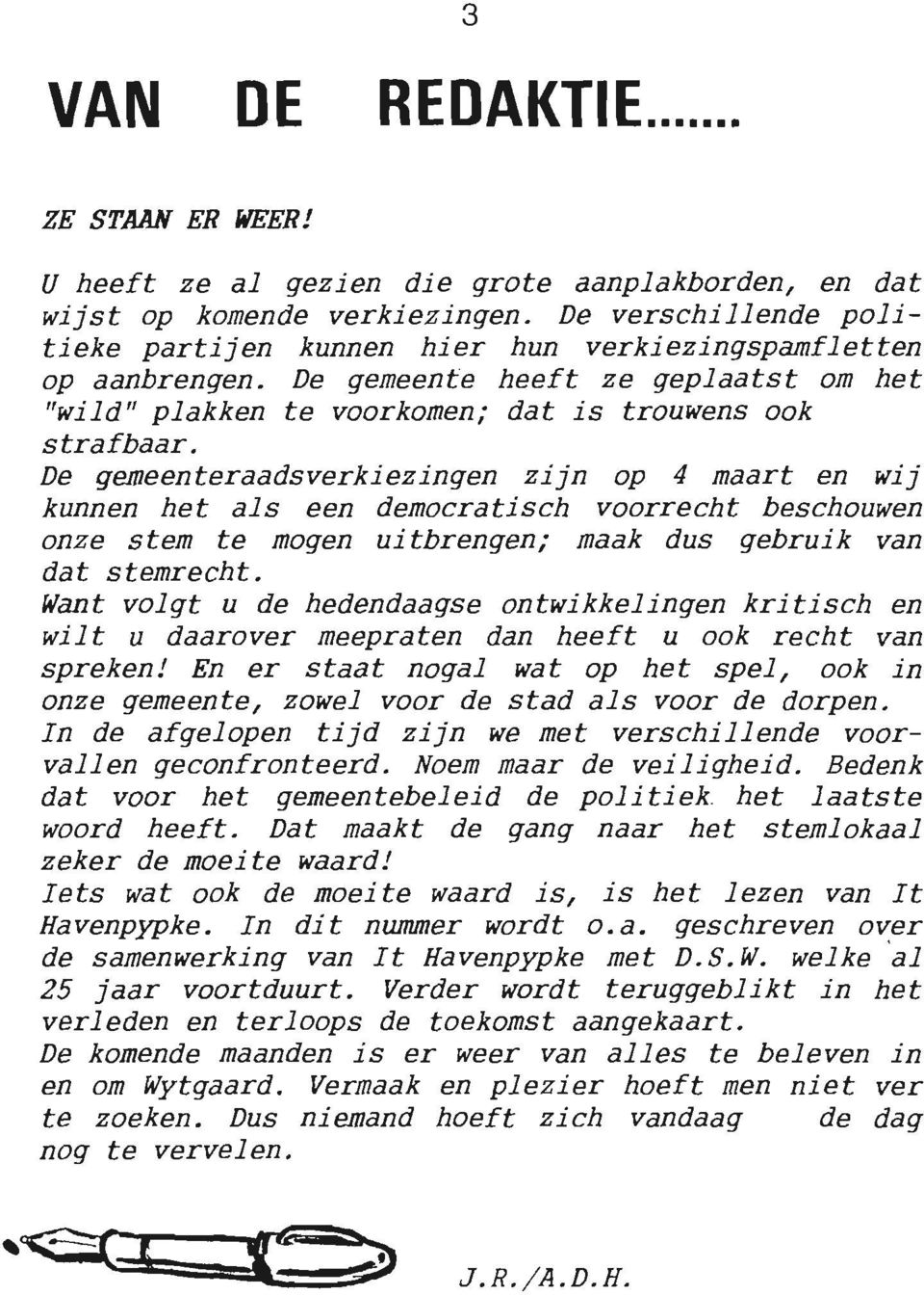 De gemeenteraadsverkiezingen zijn op 4 maart en WlJ kunnen het als een democratisch voorrecht beschouwen onze stem te mogen uitbrengen; maak dus gebruik van dat stemrecht.