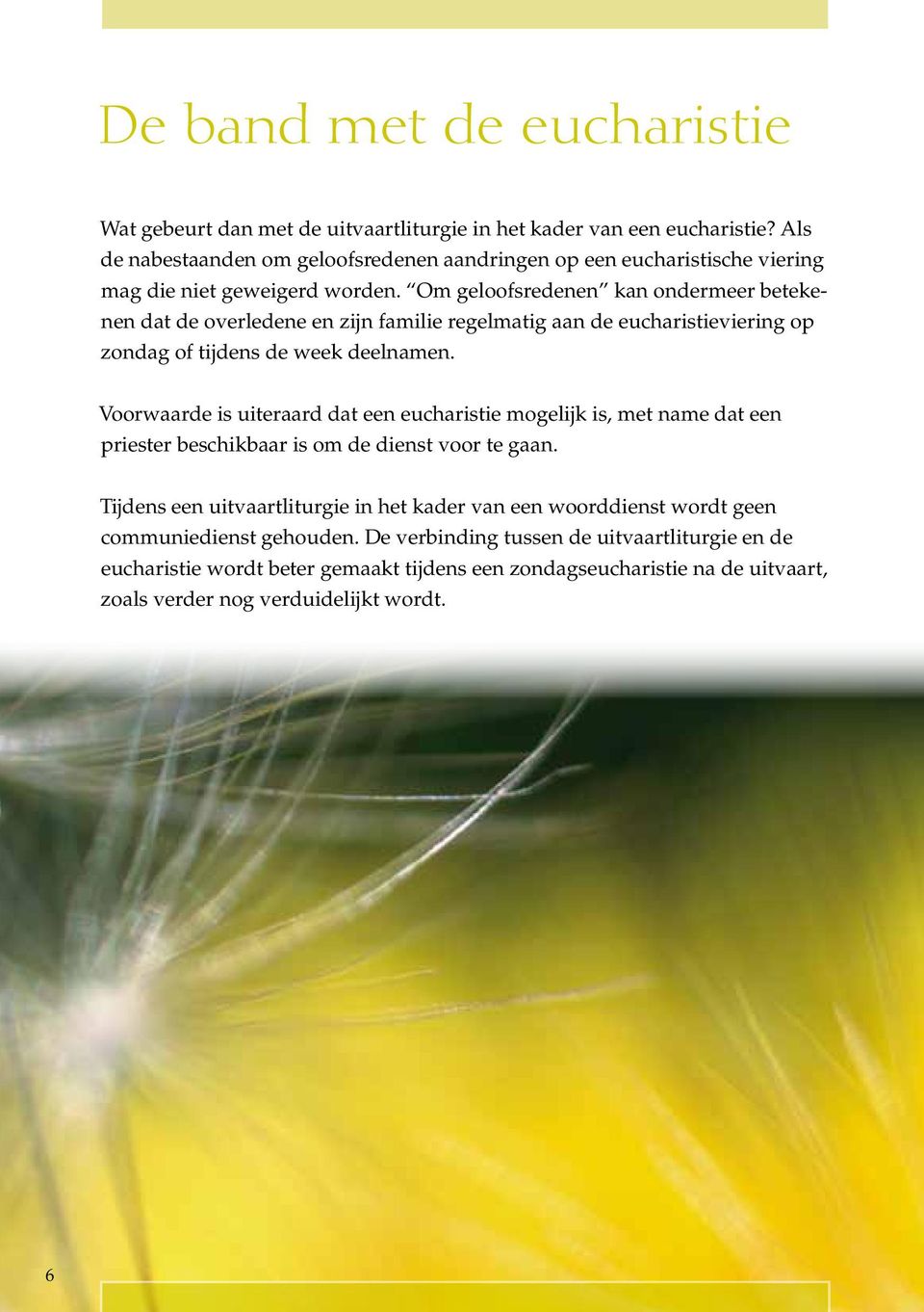 Om geloofsredenen kan ondermeer betekenen dat de overledene en zijn familie regelmatig aan de eucharistieviering op zondag of tijdens de week deelnamen.