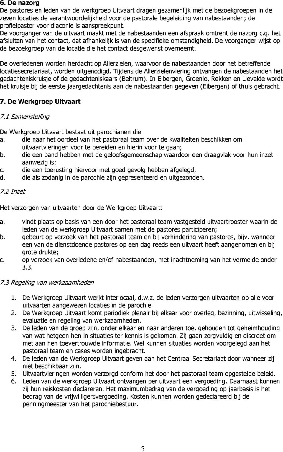 het afsluiten van het contact, dat afhankelijk is van de specifieke omstandigheid. De voorganger wijst op de bezoekgroep van de locatie die het contact desgewenst overneemt.