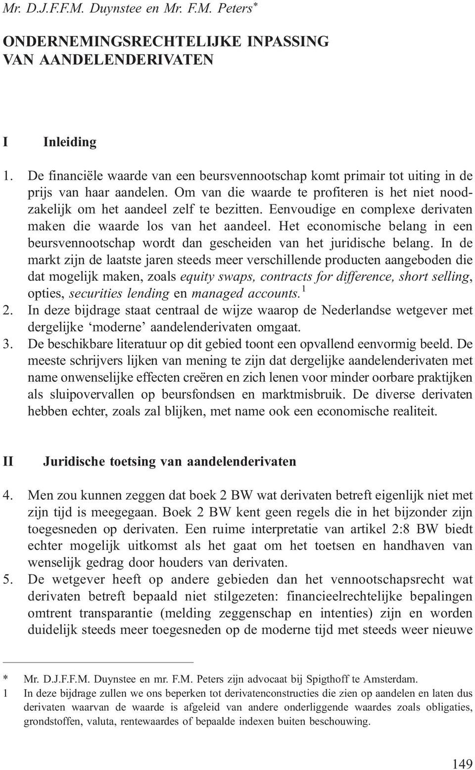 Eenvoudige en complexe derivaten maken die waarde los van het aandeel. Het economische belang in een beursvennootschap wordt dan gescheiden van het juridische belang.