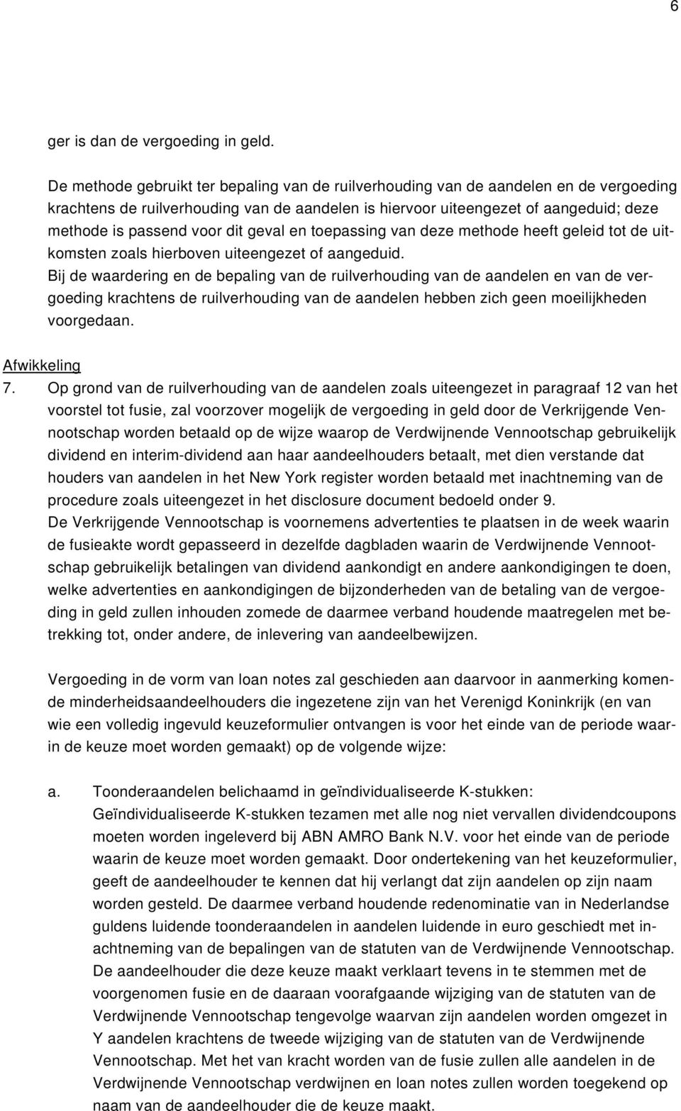 dit geval en toepassing van deze methode heeft geleid tot de uitkomsten zoals hierboven uiteengezet of aangeduid.