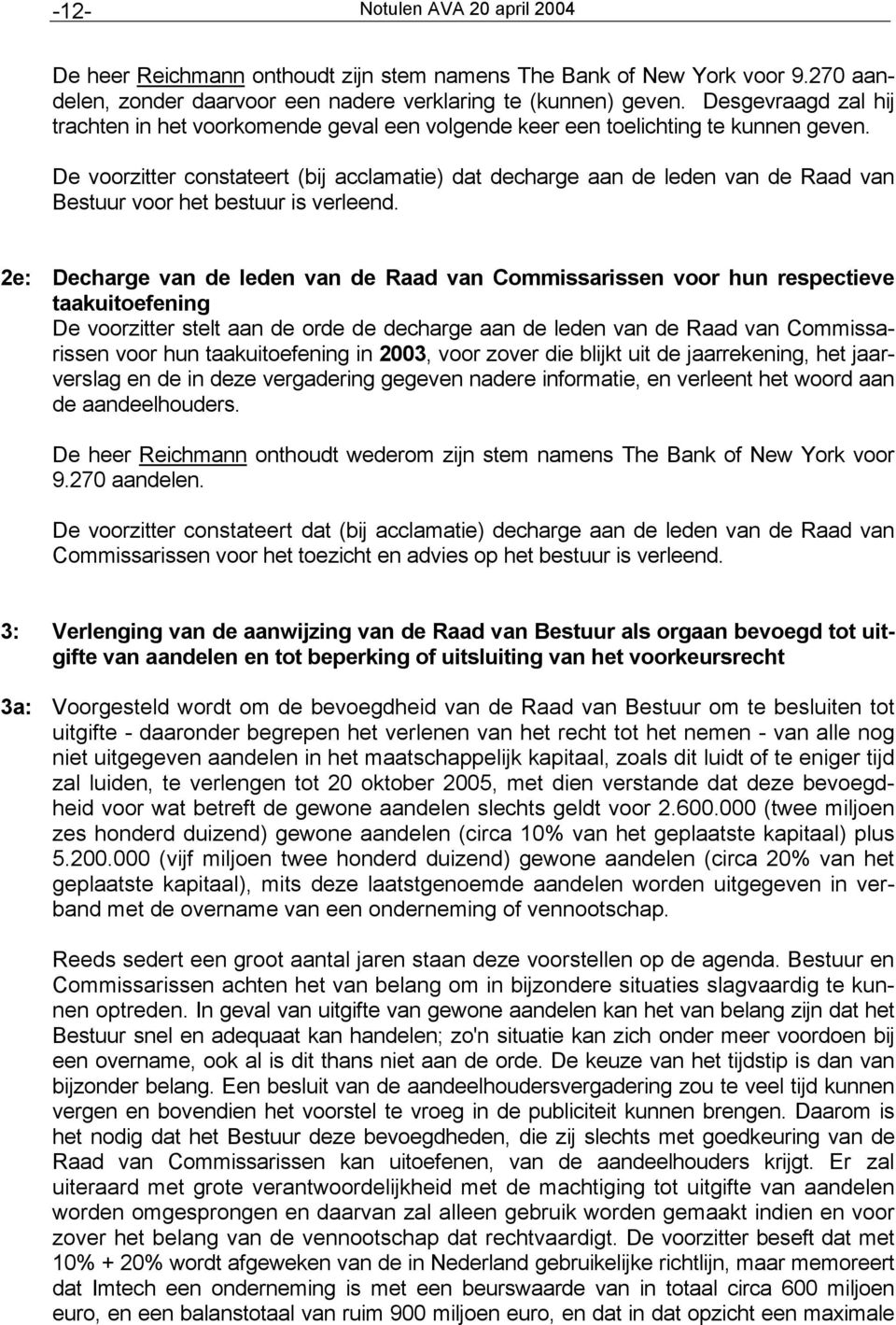 De voorzitter constateert (bij acclamatie) dat decharge aan de leden van de Raad van Bestuur voor het bestuur is verleend.