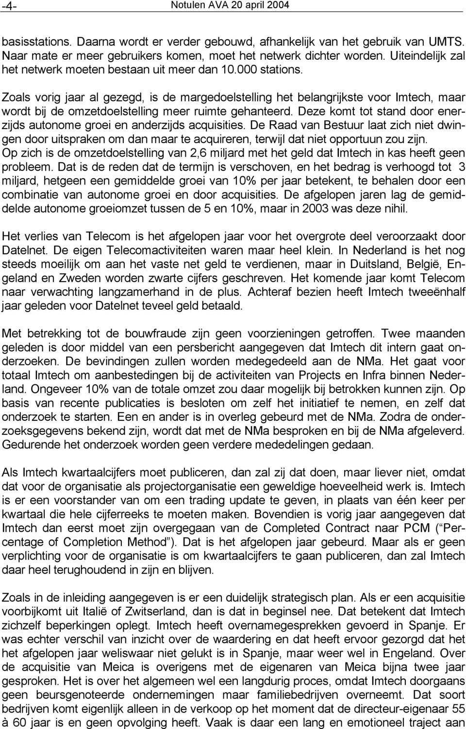 Zoals vorig jaar al gezegd, is de margedoelstelling het belangrijkste voor Imtech, maar wordt bij de omzetdoelstelling meer ruimte gehanteerd.