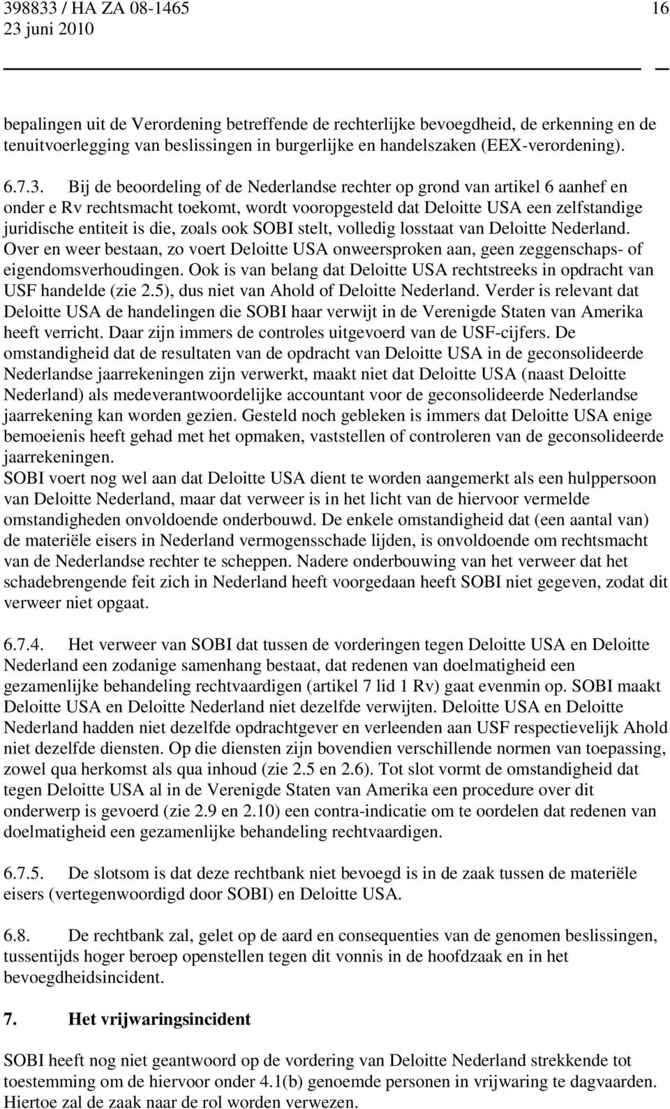 ook SOBI stelt, volledig losstaat van Deloitte Nederland. Over en weer bestaan, zo voert Deloitte USA onweersproken aan, geen zeggenschaps- of eigendomsverhoudingen.