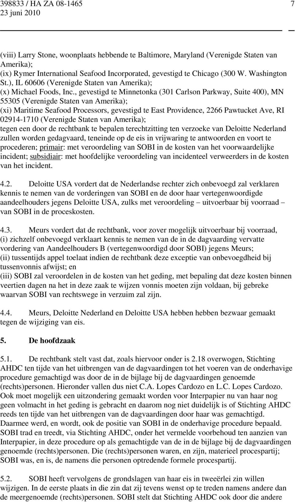 , gevestigd te Minnetonka (301 Carlson Parkway, Suite 400), MN 55305 (Verenigde Staten van Amerika); (xi) Maritime Seafood Processors, gevestigd te East Providence, 2266 Pawtucket Ave, RI 02914-1710