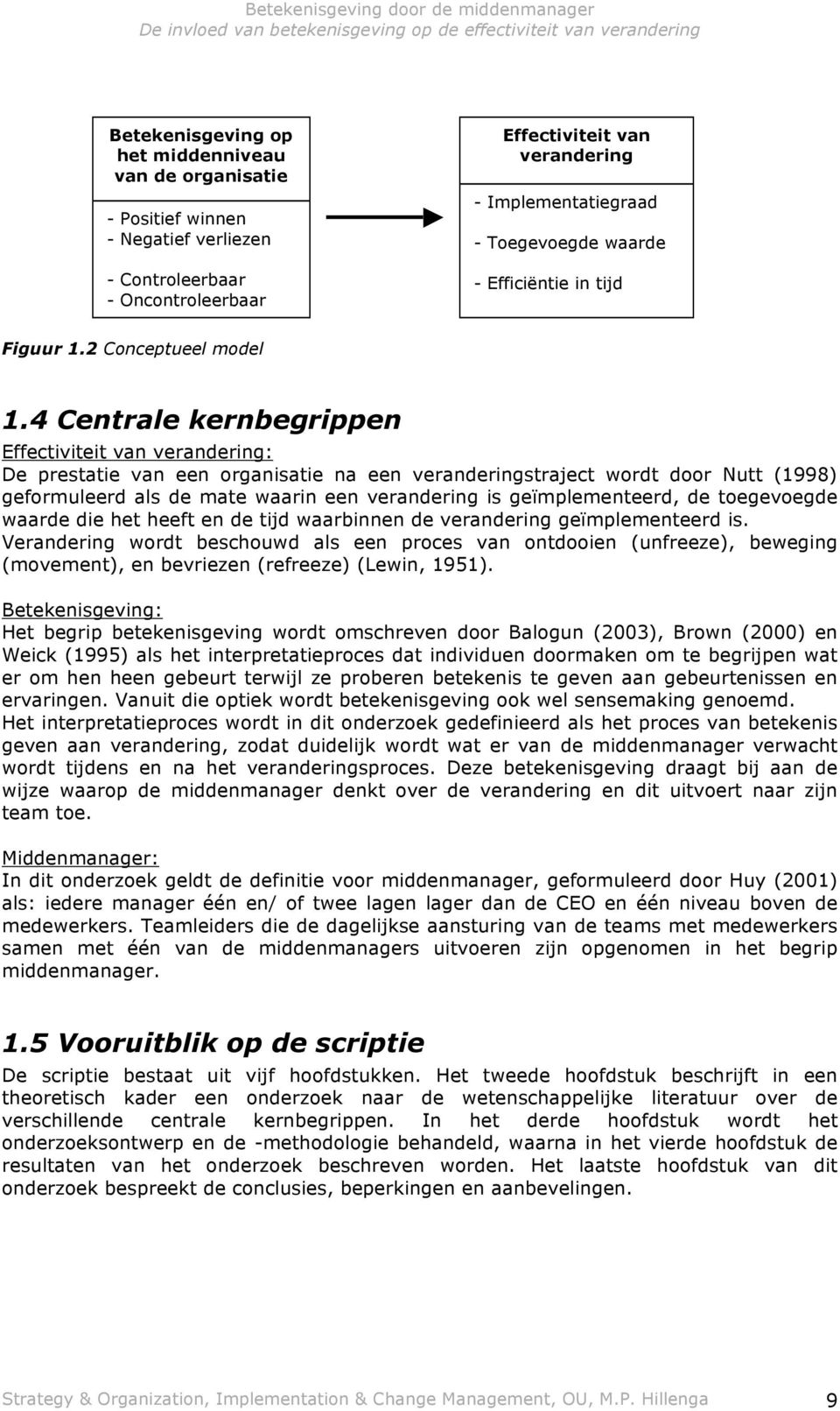 4 Centrale kernbegrippen Effectiviteit van verandering: De prestatie van een organisatie na een veranderingstraject wordt door Nutt (1998) geformuleerd als de mate waarin een verandering is