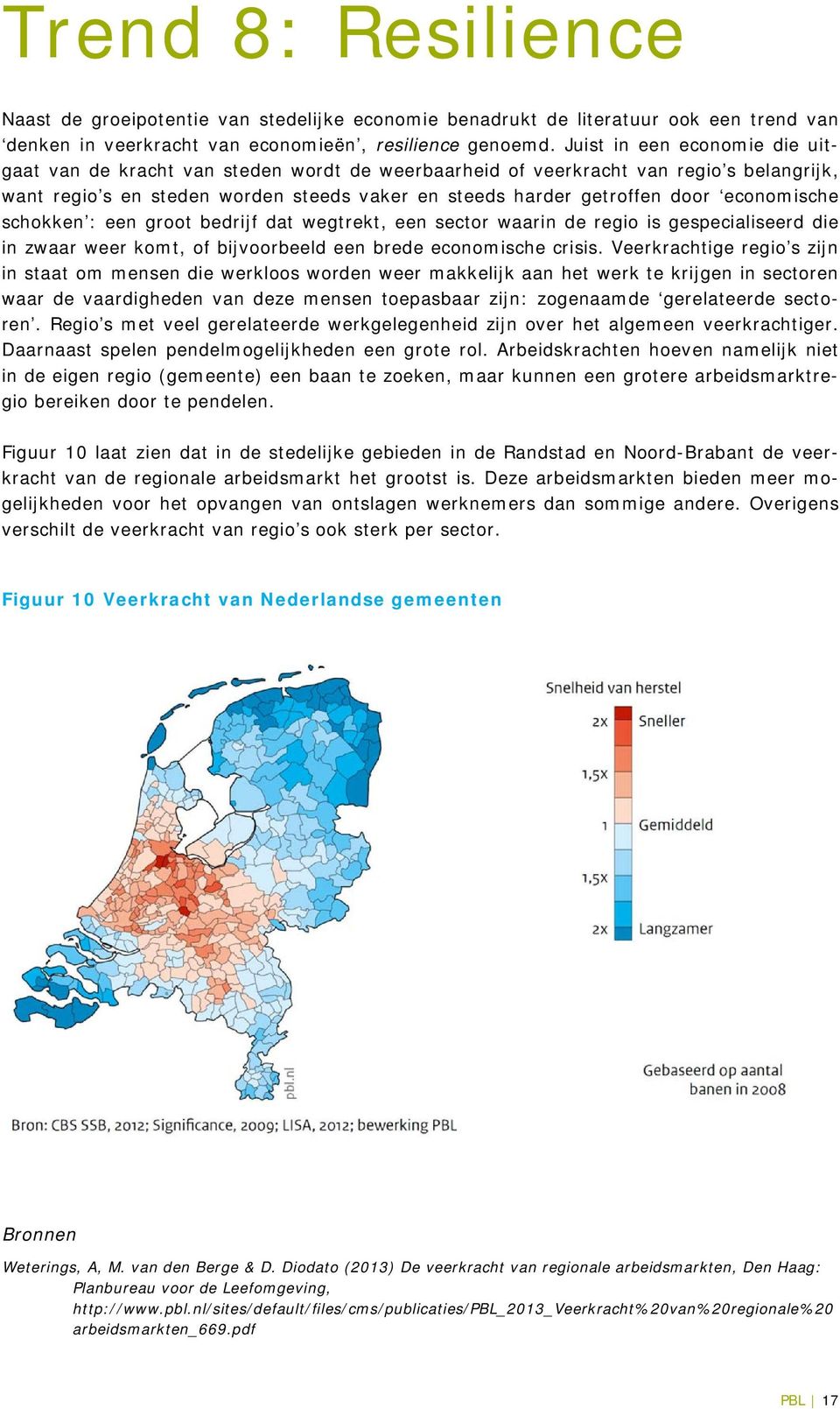 economische schokken : een groot bedrijf dat wegtrekt, een sector waarin de regio is gespecialiseerd die in zwaar weer komt, of bijvoorbeeld een brede economische crisis.