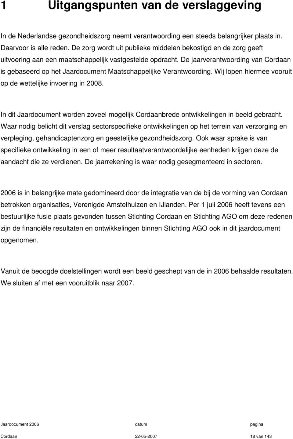 De jaarverantwoording van Cordaan is gebaseerd op het Jaardocument Maatschappelijke Verantwoording. Wij lopen hiermee vooruit op de wettelijke invoering in 2008.