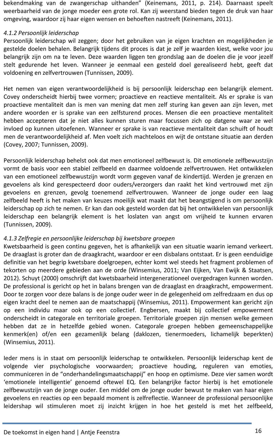 ). 4.1.2 Persoonlijk leiderschap Persoonlijk leiderschap wil zeggen; door het gebruiken van je eigen krachten en mogelijkheden je gestelde doelen behalen.