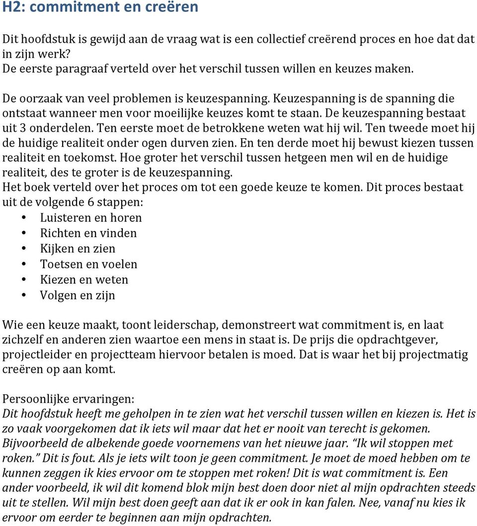 Keuzespanning is de spanning die ontstaat wanneer men voor moeilijke keuzes komt te staan. De keuzespanning bestaat uit 3 onderdelen. Ten eerste moet de betrokkene weten wat hij wil.