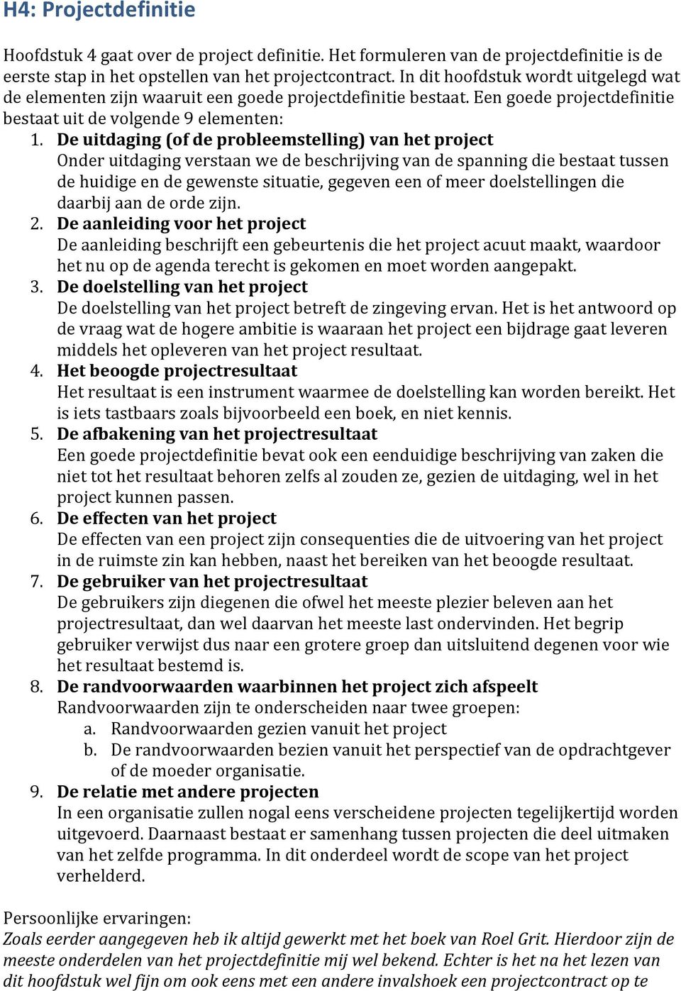 De uitdaging (of de probleemstelling) van het project Onder uitdaging verstaan we de beschrijving van de spanning die bestaat tussen de huidige en de gewenste situatie, gegeven een of meer