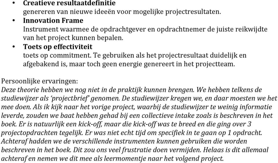 Te gebruiken als het projectresultaat duidelijk en afgebakend is, maar toch geen energie genereert in het projectteam. Deze theorie hebben we nog niet in de praktijk kunnen brengen.