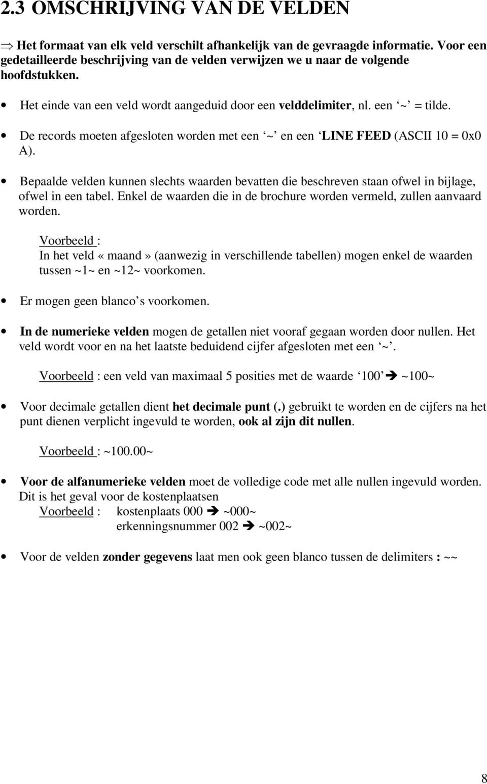 De records moeten afgesloten worden met een ~ en een LINE FEED (ASCII 10 = 0x0 A). Bepaalde velden kunnen slechts waarden bevatten die beschreven staan ofwel in bijlage, ofwel in een tabel.