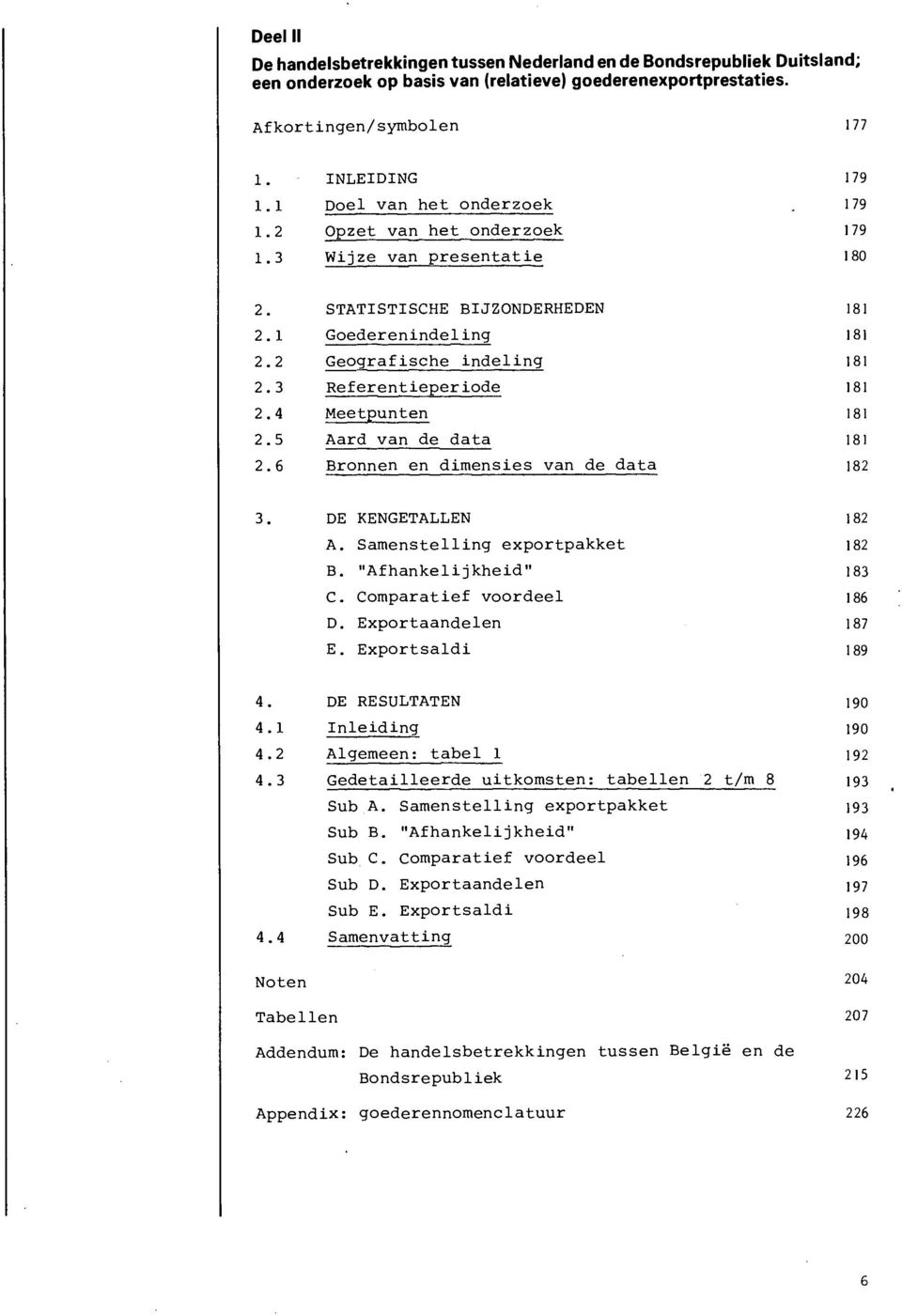 6 STATISTISCHE BIJZONDERHEDEN Goederenindeling - Geografische indeling Referentieper iode Meetpunten Aard van de data Bronnen en dimensies van de data 3. DE KENGETALLEN A.