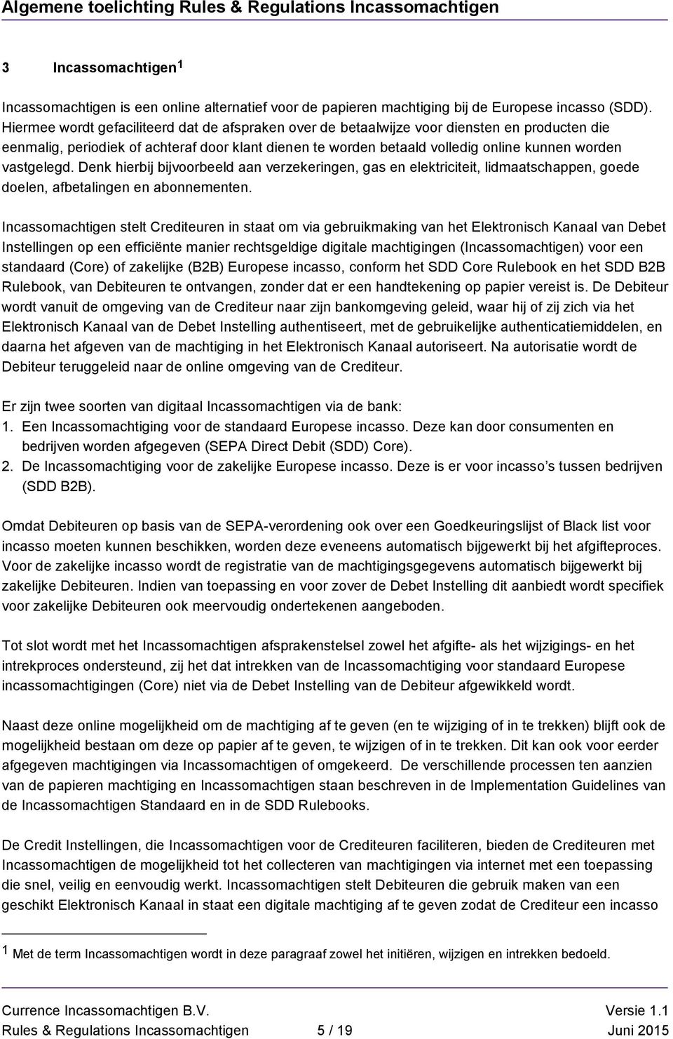 vastgelegd. Denk hierbij bijvoorbeeld aan verzekeringen, gas en elektriciteit, lidmaatschappen, goede doelen, afbetalingen en abonnementen.