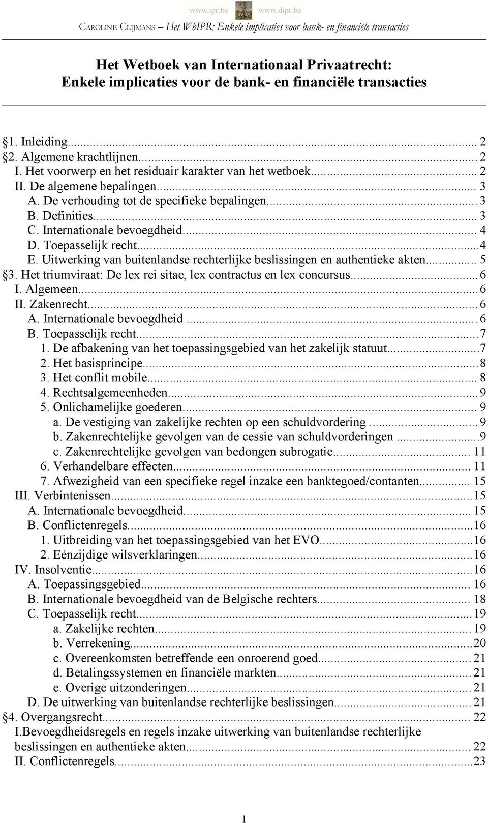 Toepasselijk recht...4 E. Uitwerking van buitenlandse rechterlijke beslissingen en authentieke akten... 5 3. Het triumviraat: De lex rei sitae, lex contractus en lex concursus...6 I. Algemeen...6 II.