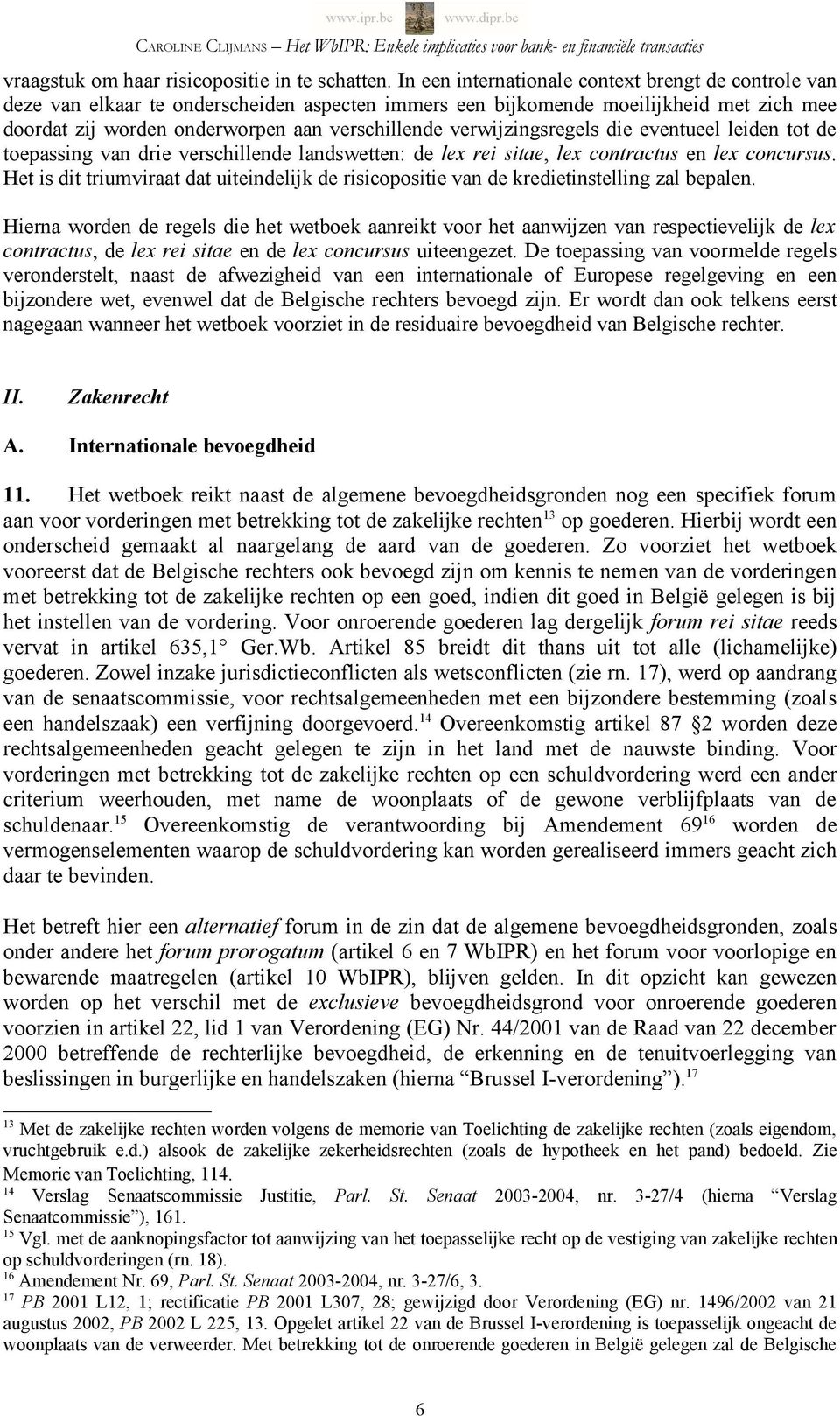 verwijzingsregels die eventueel leiden tot de toepassing van drie verschillende landswetten: de lex rei sitae, lex contractus en lex concursus.