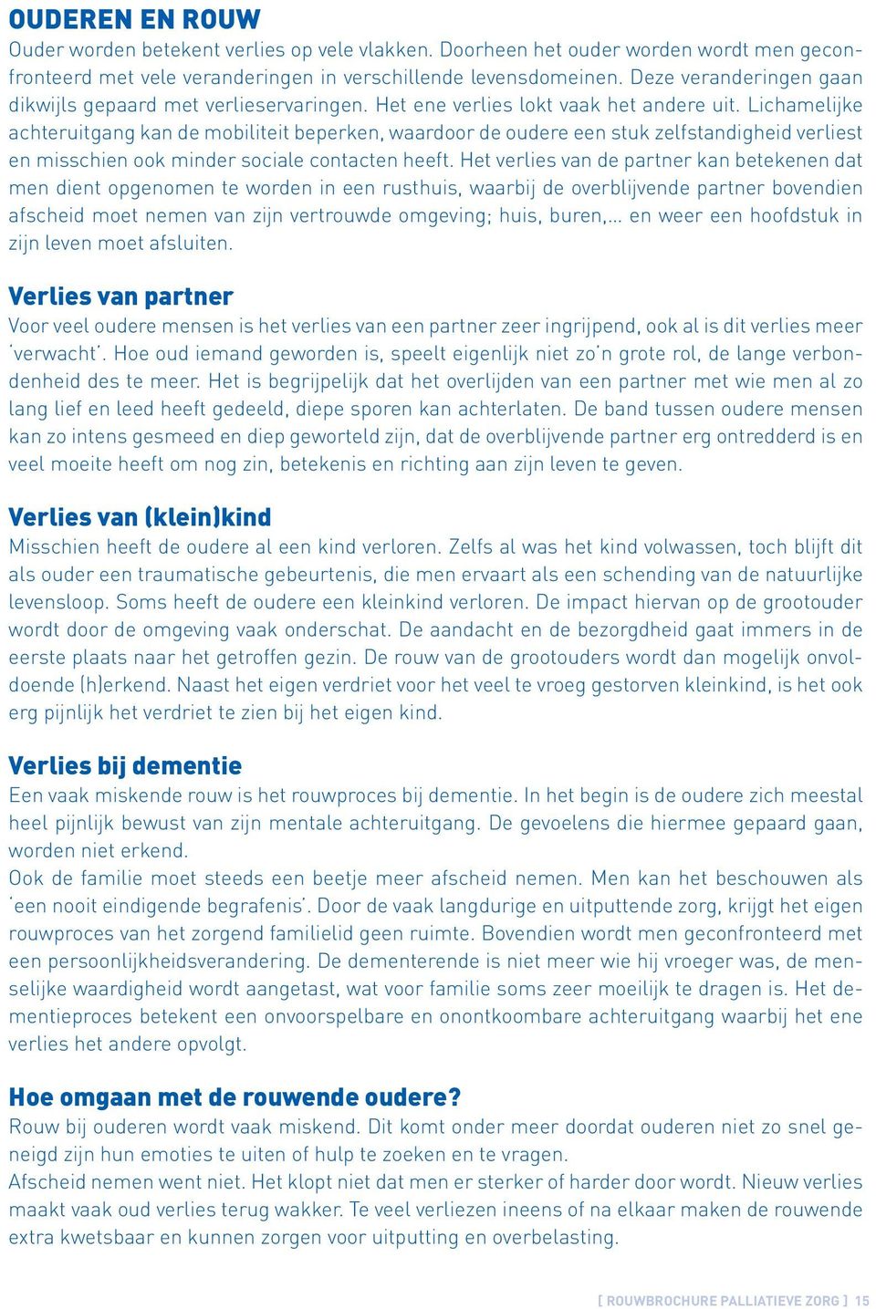 Lichamelijke achteruitgang kan de mobiliteit beperken, waardoor de oudere een stuk zelfstandigheid verliest en misschien ook minder sociale contacten heeft.