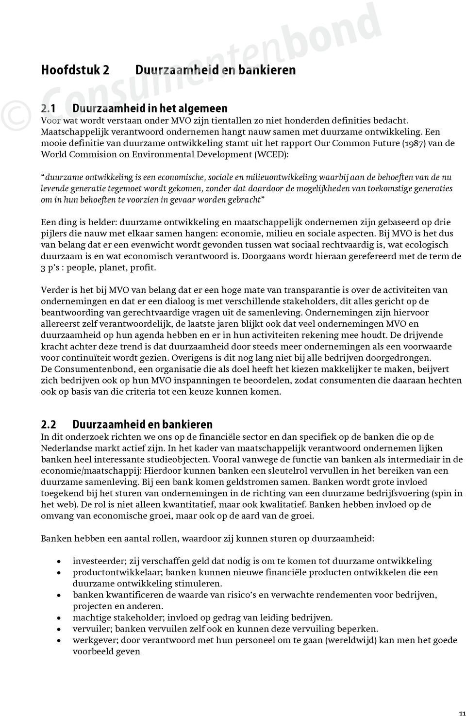 Een mooie definitie van duurzame ontwikkeling stamt uit het rapport Our Common Future (1987) van de World Commision on Environmental Development (WCED): duurzame ontwikkeling is een economische,