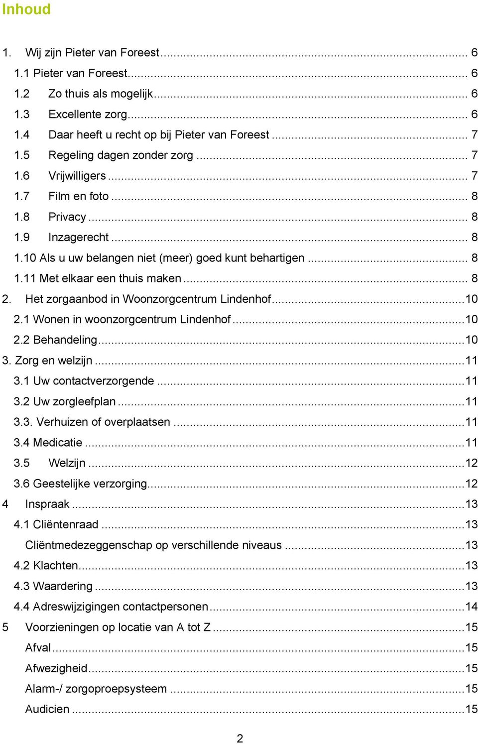 .. 8 2. Het zorgaanbod in Woonzorgcentrum Lindenhof...10 2.1 Wonen in woonzorgcentrum Lindenhof...10 2.2 Behandeling...10 3. Zorg en welzijn...11 3.1 Uw contactverzorgende...11 3.2 Uw zorgleefplan.