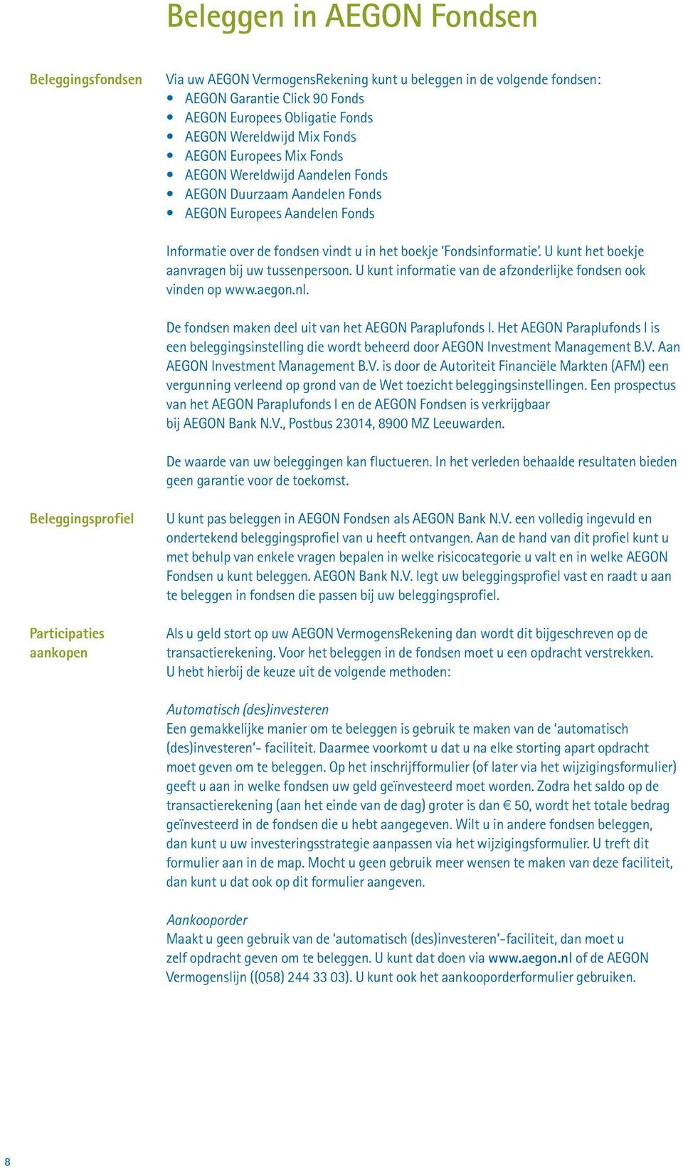 U kunt het boekje aanvragen bij uw tussenpersoon. U kunt informatie van de afzonderlijke fondsen ook vinden op www.aegon.nl. De fondsen maken deel uit van het AEGON Paraplufonds I.