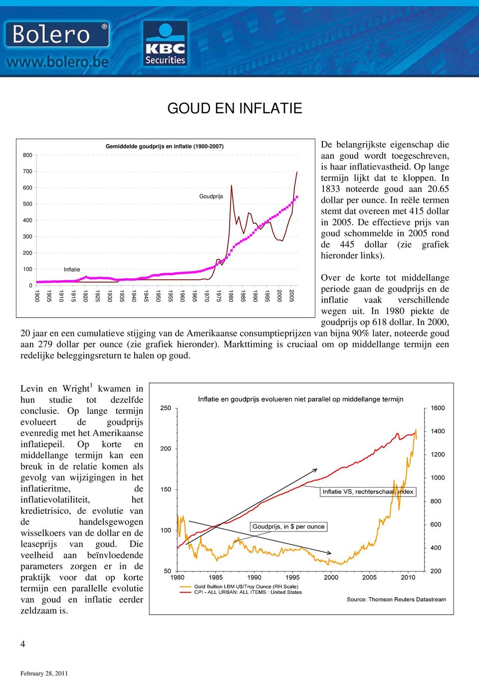 De effectieve prijs van goud schommelde in 2005 rond de 445 dollar (zie grafiek hieronder links).