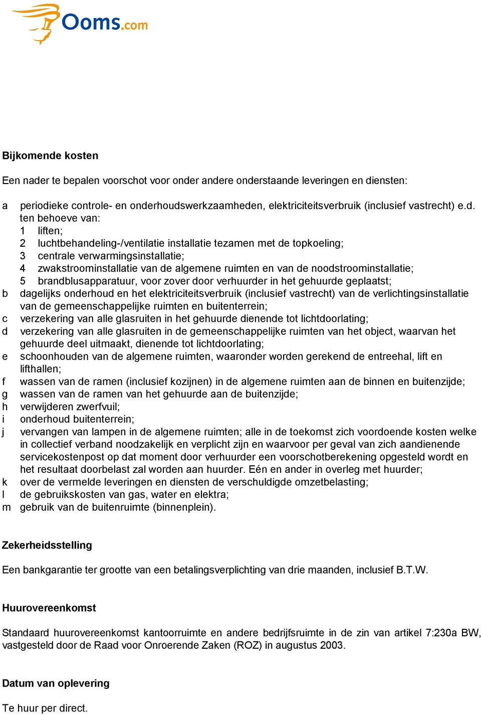 ten behoeve van: 1 liften; 2 luchtbehandeling-/ventilatie installatie tezamen met de topkoeling; 3 centrale verwarmingsinstallatie; 4 zwakstroominstallatie van de algemene ruimten en van de