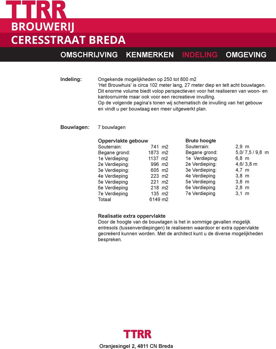 Op de volgende pagina s tonen wij schematisch de invulling van het gebouw en vindt u per bouwlaag een meer uitgewerkt plan.